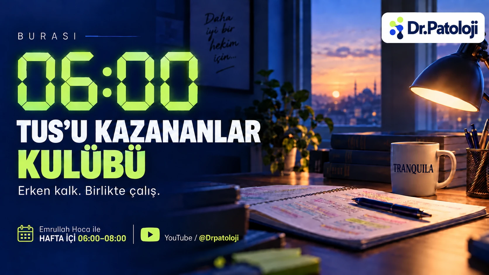 06:00 TUS’u Kazananlar Kulübü. Erken kalk, birlikte çalış. Emrullah Hoca ile hafta içi 06:00–08:00. YouTube @Drpatoloji. Kupada TRANQUILA.